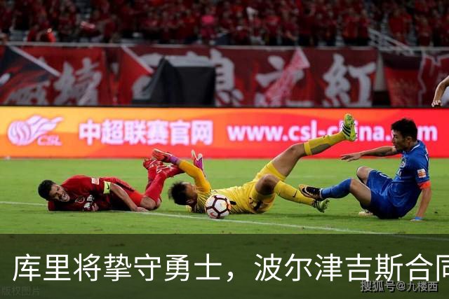 库里将挚守勇士，波尔津吉斯合同难题亟待破解